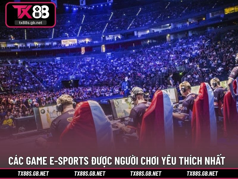Các game e-sports được người chơi yêu thích nhất hiện nay