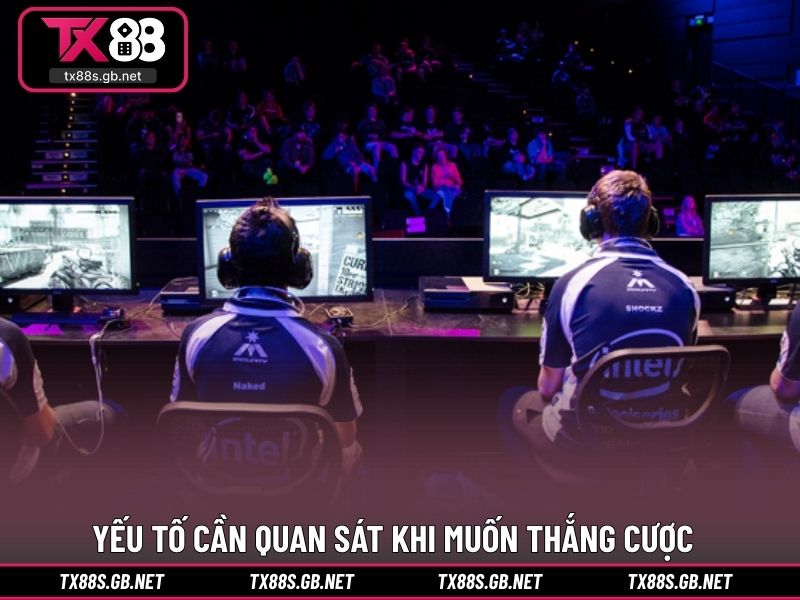 Các yếu tố cần quan sát kỹ khi muốn thắng cược e-sports