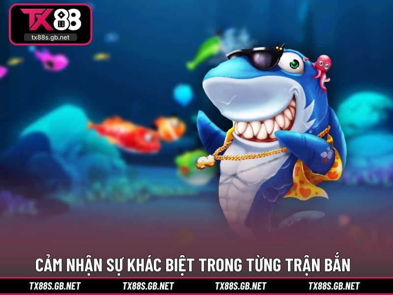 Cảm nhận sự khác biệt trong từng trận bắn