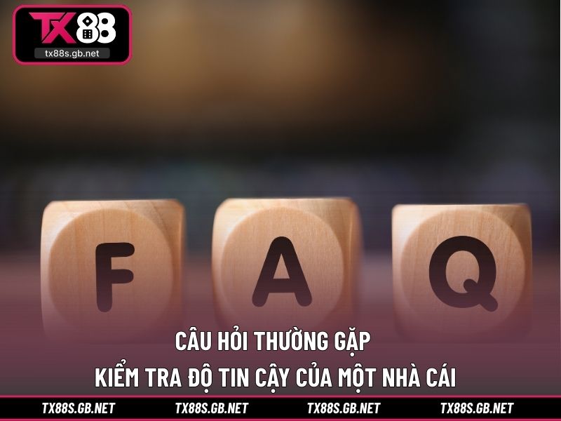 Câu hỏi thường gặp kiểm tra độ tin cậy của một nhà cái