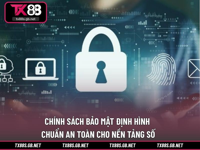 Chính sách bảo mật định hình chuẩn an toàn cho nền tảng số