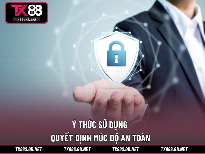 Ý thức sử dụng quyết định mức độ an toàn