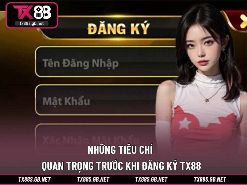 Những tiêu chí quan trọng trước khi đăng ký TX88