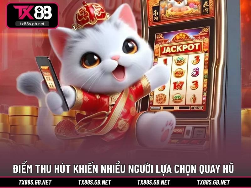 Điểm thu hút khiến nhiều người lựa chọn quay hũ