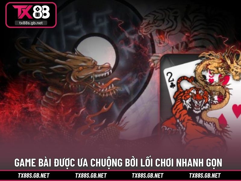 Game bài được ưa chuộng bởi lối chơi nhanh gọn