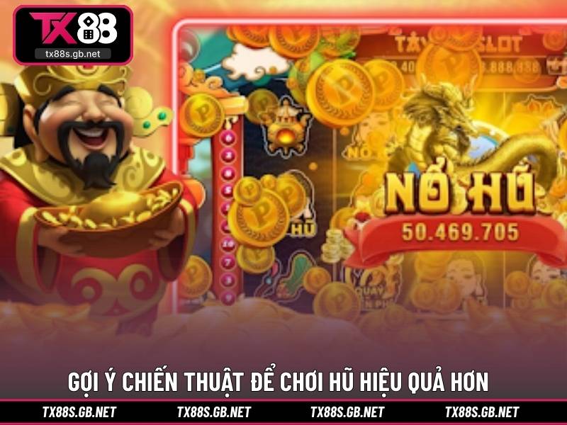 Gợi ý chiến thuật để chơi hũ hiệu quả hơn