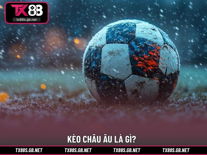 Kèo châu Âu là gì?