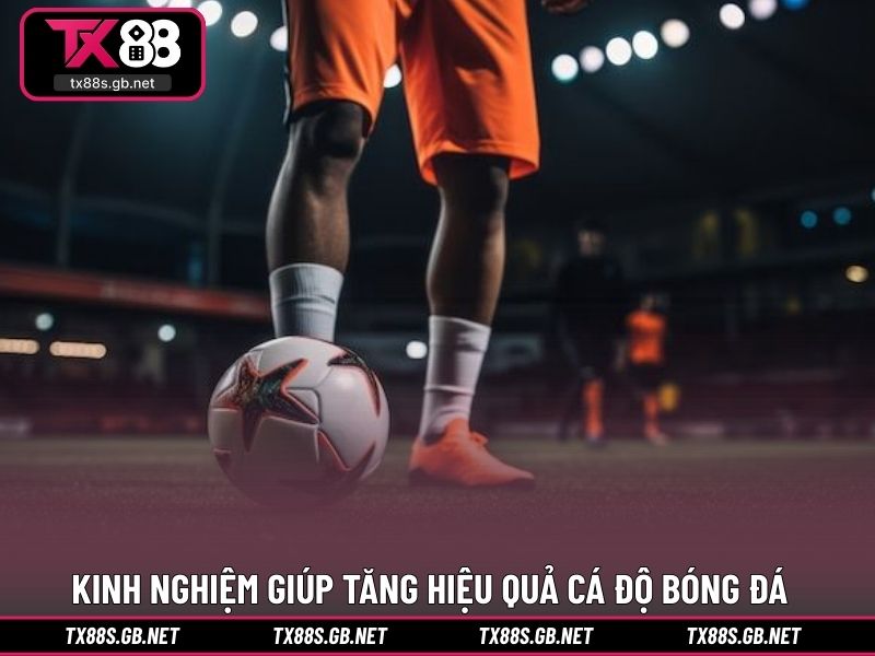 Kinh nghiệm giúp tăng hiệu quả cá độ bóng đá TX88