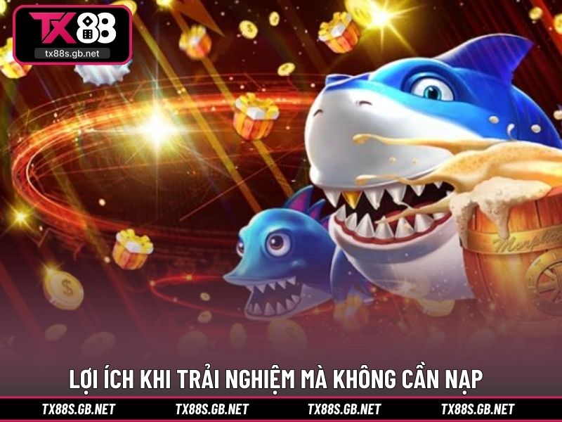 Lợi ích khi trải nghiệm mà không cần nạp