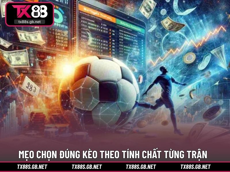 Mẹo chọn đúng kèo theo tính chất từng trận