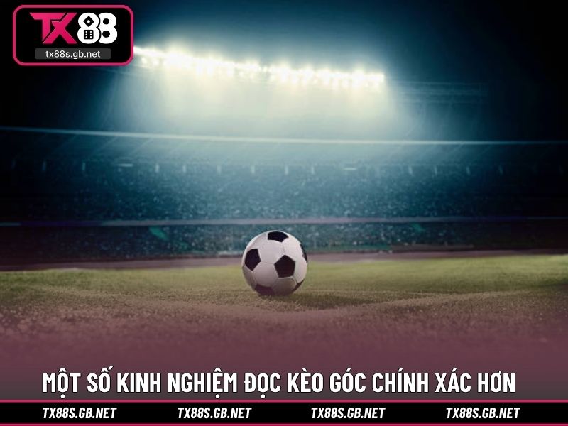 Một số kinh nghiệm đọc kèo góc chính xác hơn