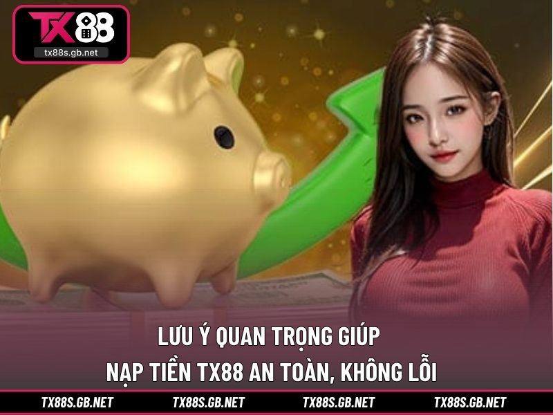 Lưu ý quan trọng giúp nạp tiền TX88 an toàn, không lỗi