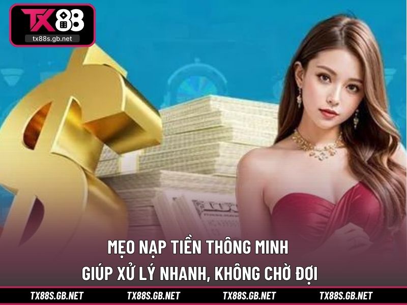 Mẹo nạp tiền thông minh giúp xử lý nhanh, không chờ đợi
