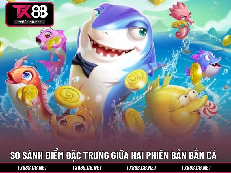 So sánh điểm đặc trưng giữa hai phiên bản bắn cá