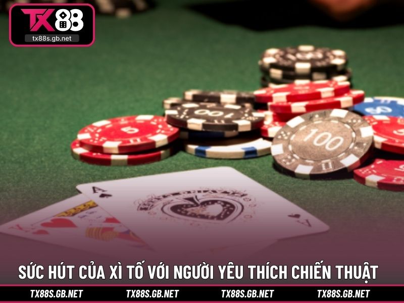 Sức hút của xì tố với người yêu thích chiến thuật