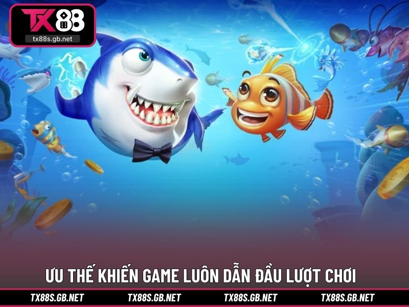 Ưu thế vượt trội khiến game luôn dẫn đầu lượt chơi