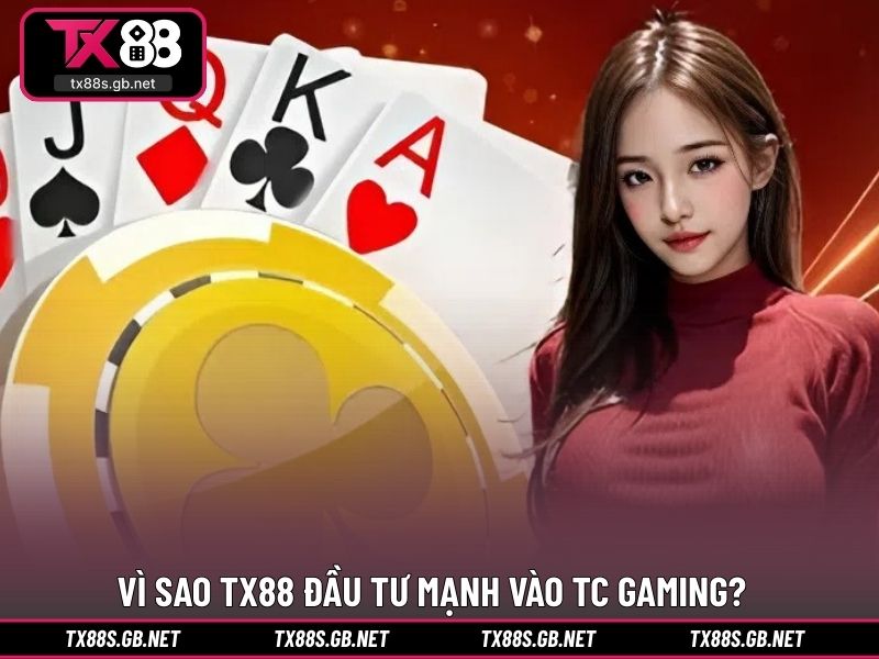 Vì sao TX88 đầu tư mạnh vào TC Gaming?